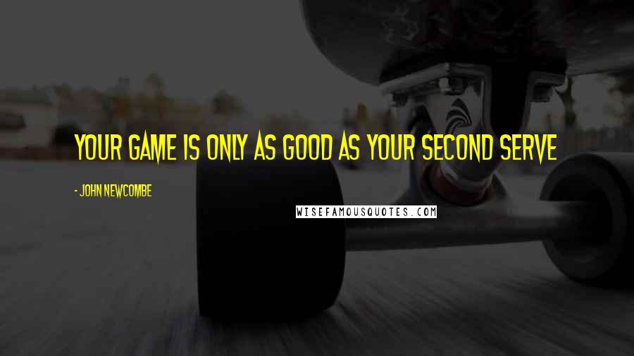 John Newcombe quotes: Your game is only as good as your second serve