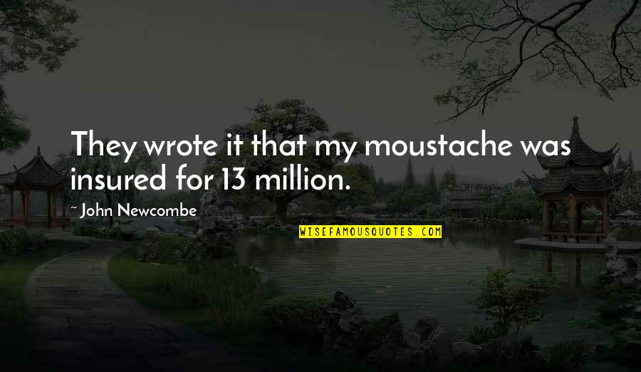 John Newcombe Quotes By John Newcombe: They wrote it that my moustache was insured John Newcombe Quotes By John Newcombe: They wrote it that my moustache was insured
