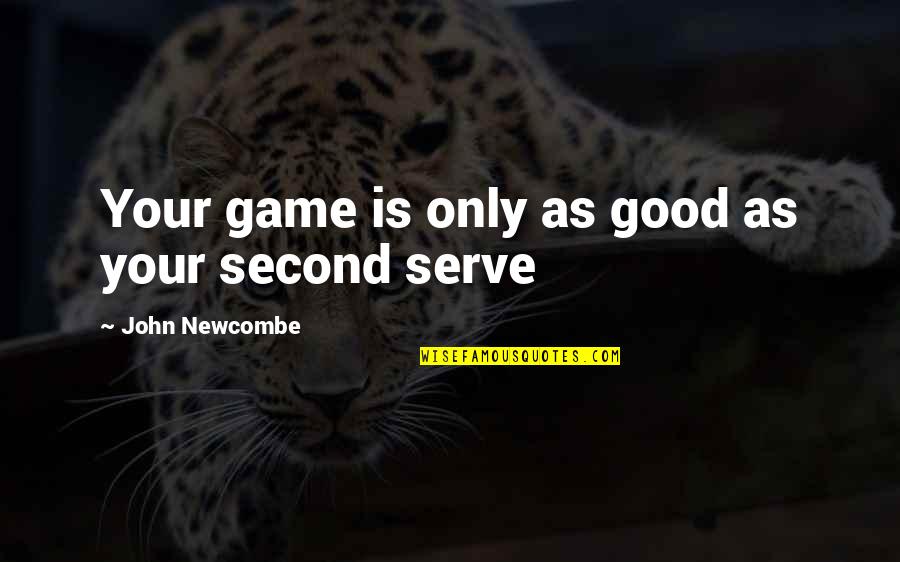 John Newcombe Quotes By John Newcombe: Your game is only as good as your John Newcombe Quotes By John Newcombe: Your game is only as good as your