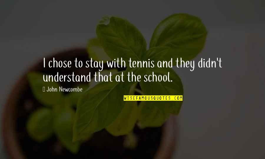 John Newcombe Quotes By John Newcombe: I chose to stay with tennis and they