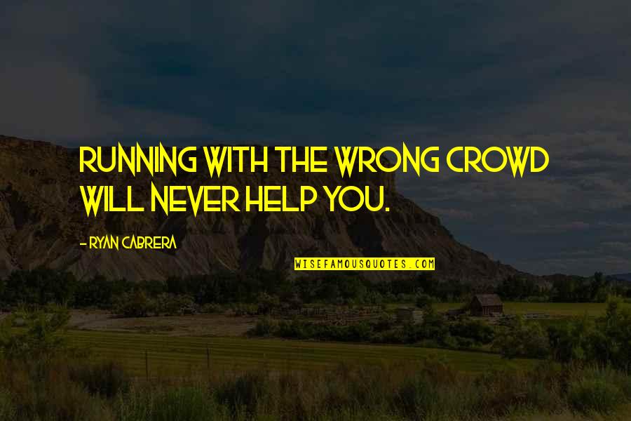 John Newcombe Quotes By Ryan Cabrera: Running with the wrong crowd will never help John Newcombe Quotes By Ryan Cabrera: Running with the wrong crowd will never help