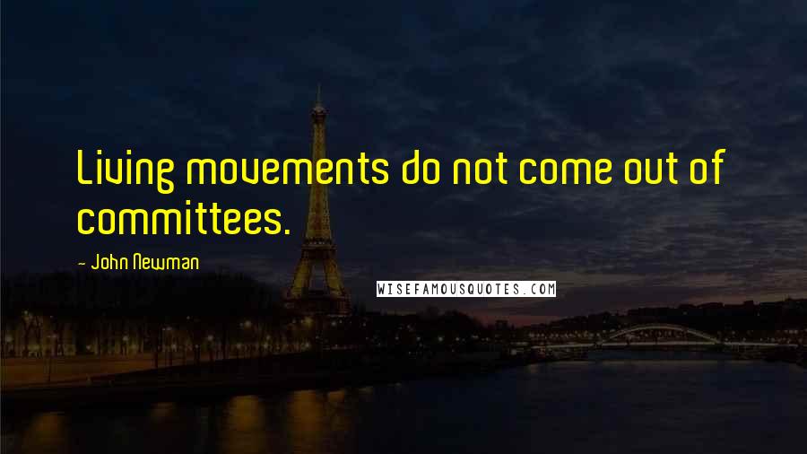 John Newman quotes: Living movements do not come out of committees.