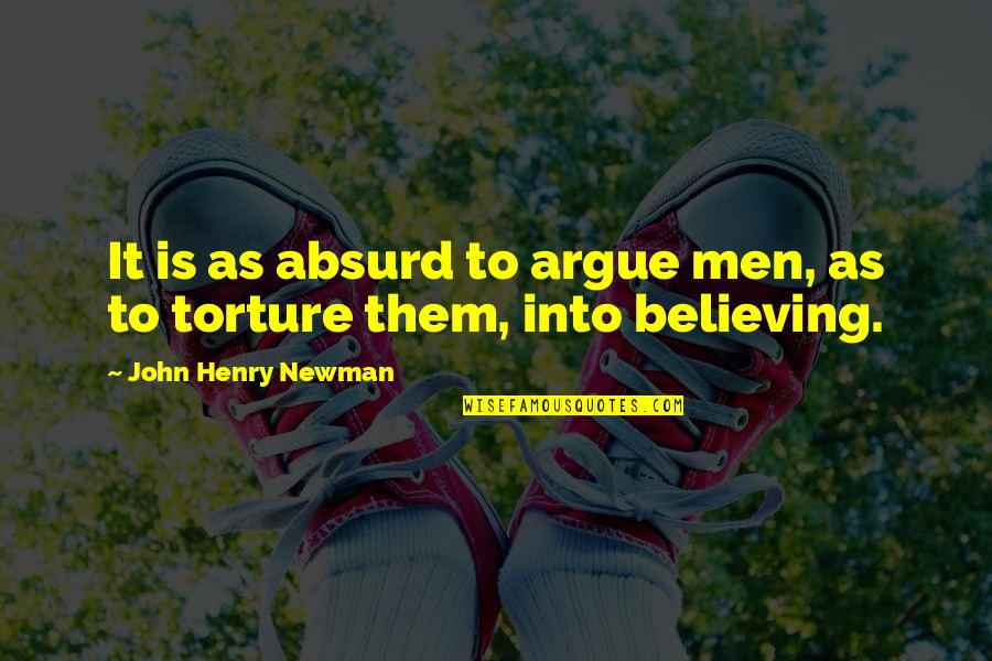 John Newman Quotes By John Henry Newman: It is as absurd to argue men, as John Newman Quotes By John Henry Newman: It is as absurd to argue men, as