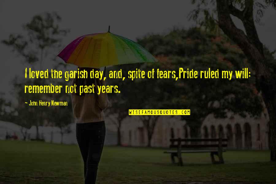 John Newman Quotes By John Henry Newman: I loved the garish day, and, spite of John Newman Quotes By John Henry Newman: I loved the garish day, and, spite of