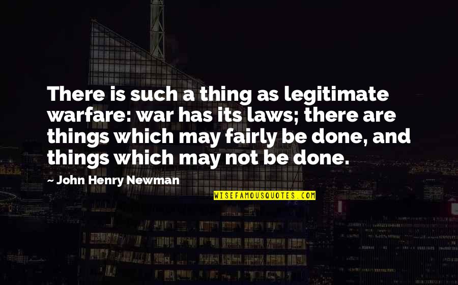 John Newman Quotes By John Henry Newman: There is such a thing as legitimate warfare: John Newman Quotes By John Henry Newman: There is such a thing as legitimate warfare: