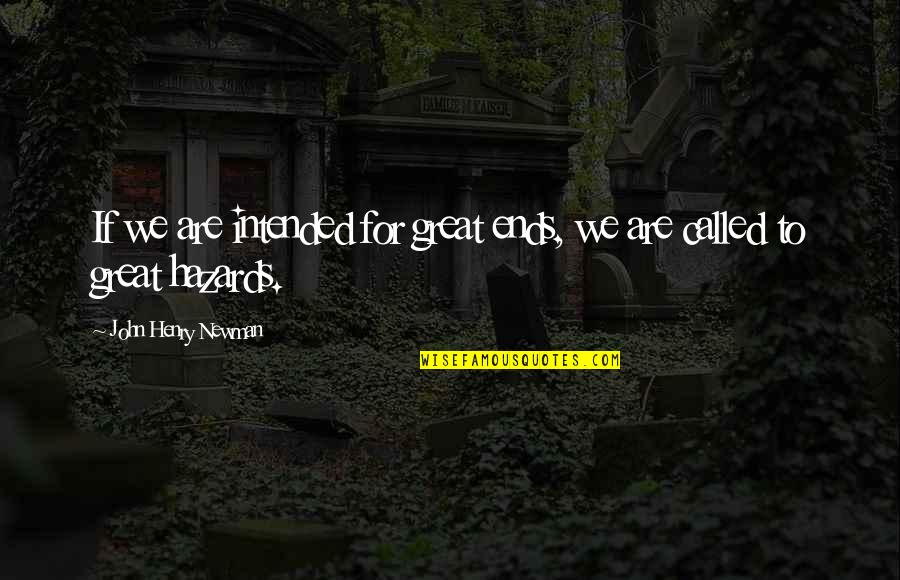 John Newman Quotes By John Henry Newman: If we are intended for great ends, we John Newman Quotes By John Henry Newman: If we are intended for great ends, we
