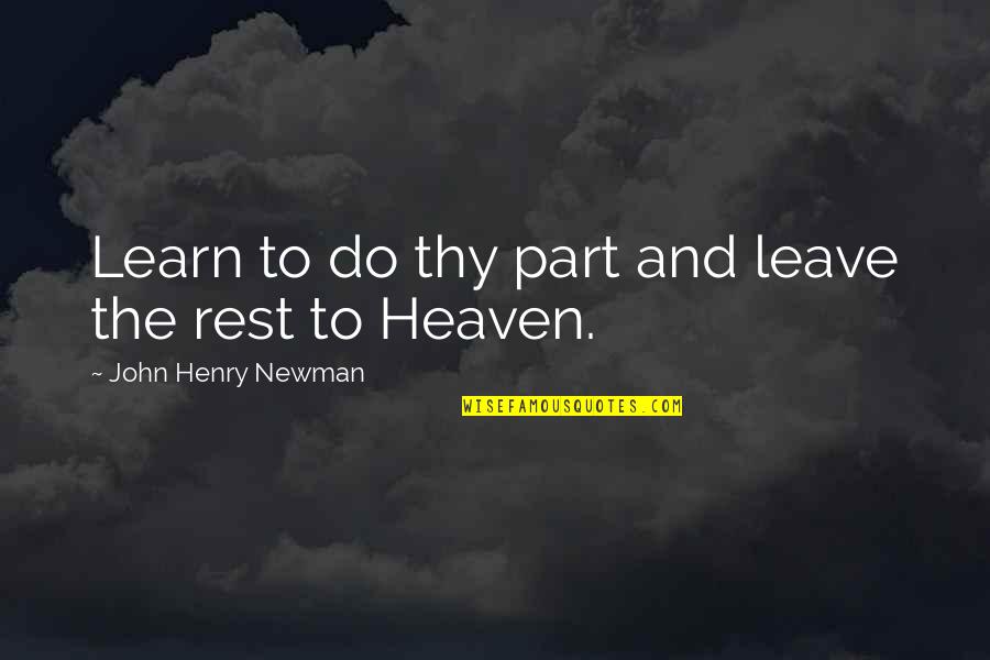 John Newman Quotes By John Henry Newman: Learn to do thy part and leave the John Newman Quotes By John Henry Newman: Learn to do thy part and leave the