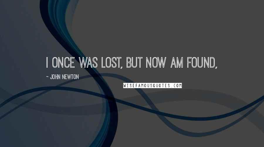 John Newton quotes: I once was lost, but now am found,
