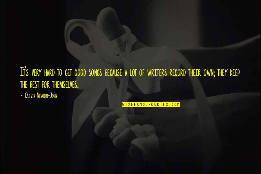 John Newton Quotes By Olivia Newton-John: It's very hard to get good songs because John Newton Quotes By Olivia Newton-John: It's very hard to get good songs because