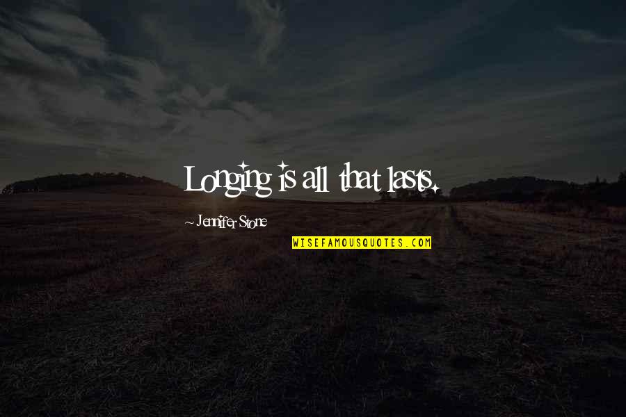 John Nieto Quotes By Jennifer Stone: Longing is all that lasts.