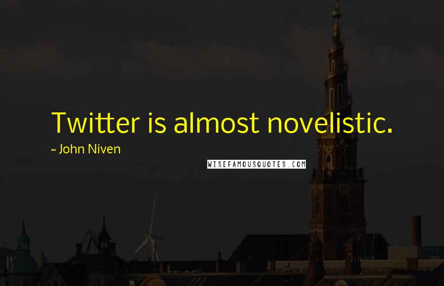 John Niven quotes: Twitter is almost novelistic.