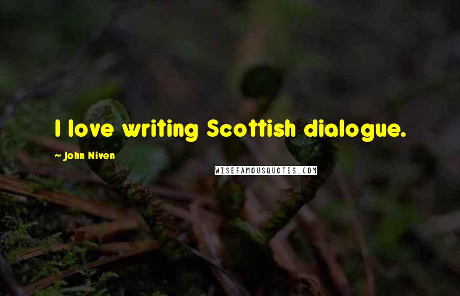 John Niven quotes: I love writing Scottish dialogue.