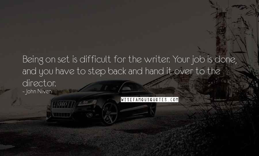 John Niven quotes: Being on set is difficult for the writer. Your job is done, and you have to step back and hand it over to the director.