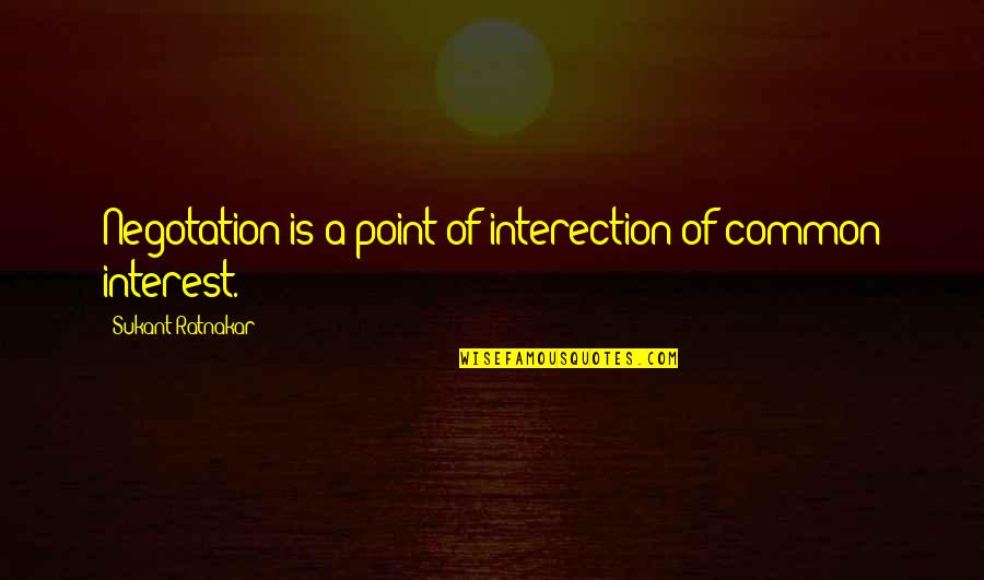 John Noakes Quotes By Sukant Ratnakar: Negotation is a point of interection of common
