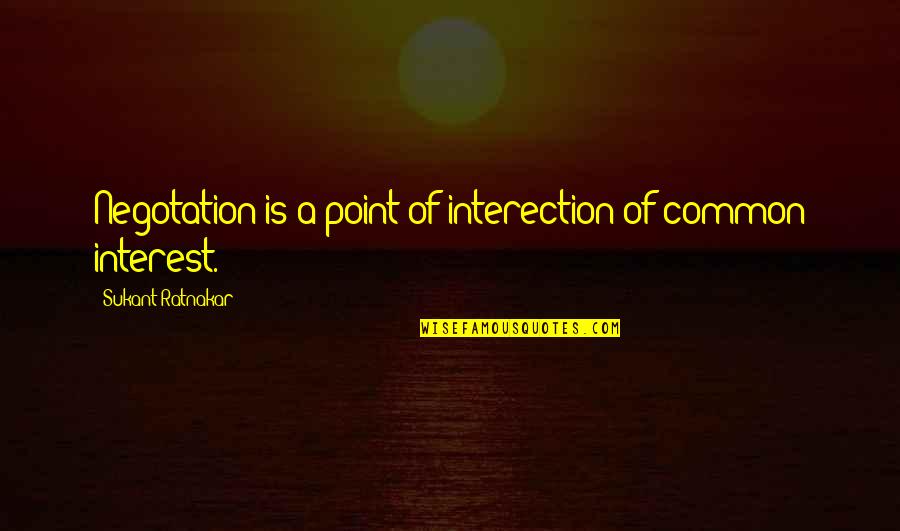 John Noakes Quotes By Sukant Ratnakar: Negotation is a point of interection of common John Noakes Quotes By Sukant Ratnakar: Negotation is a point of interection of common