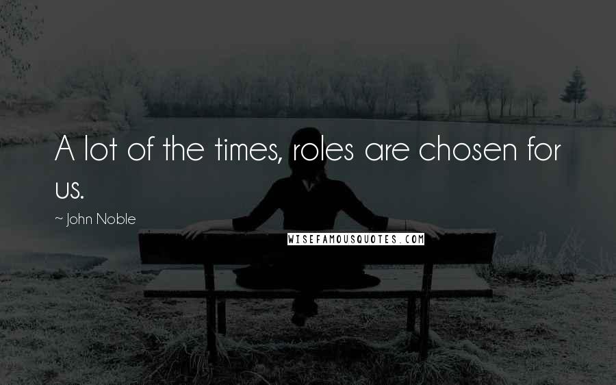 John Noble quotes: A lot of the times, roles are chosen for us.