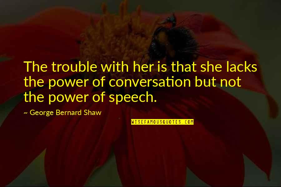 John Norris Quotes By George Bernard Shaw: The trouble with her is that she lacks
