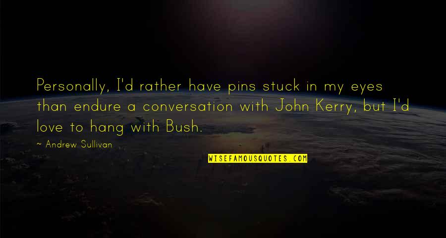 John O Sullivan Quotes By Andrew Sullivan: Personally, I'd rather have pins stuck in my John O Sullivan Quotes By Andrew Sullivan: Personally, I'd rather have pins stuck in my