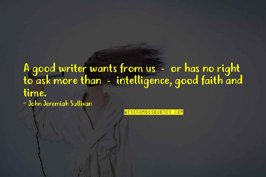 John O Sullivan Quotes By John Jeremiah Sullivan: A good writer wants from us - or John O Sullivan Quotes By John Jeremiah Sullivan: A good writer wants from us - or