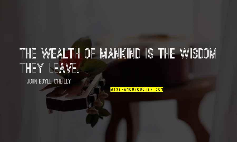John O'brien Quotes By John Boyle O'Reilly: The wealth of mankind is the wisdom they John O'brien Quotes By John Boyle O'Reilly: The wealth of mankind is the wisdom they