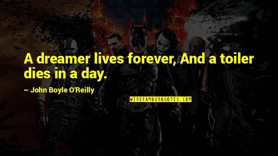 John O'brien Quotes By John Boyle O'Reilly: A dreamer lives forever, And a toiler dies John O'brien Quotes By John Boyle O'Reilly: A dreamer lives forever, And a toiler dies