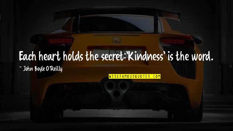 John O'brien Quotes By John Boyle O'Reilly: Each heart holds the secret:'Kindness' is the word. John O'brien Quotes By John Boyle O'Reilly: Each heart holds the secret:'Kindness' is the word.