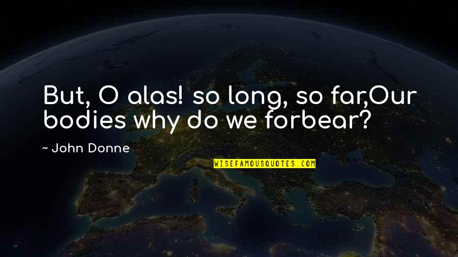 John O'brien Quotes By John Donne: But, O alas! so long, so far,Our bodies