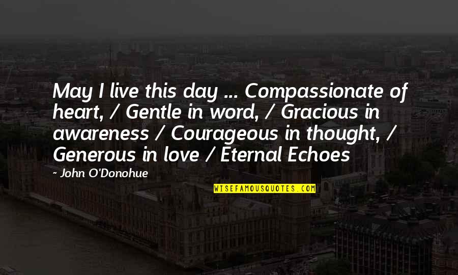 John O'brien Quotes By John O'Donohue: May I live this day ... Compassionate of John O'brien Quotes By John O'Donohue: May I live this day ... Compassionate of