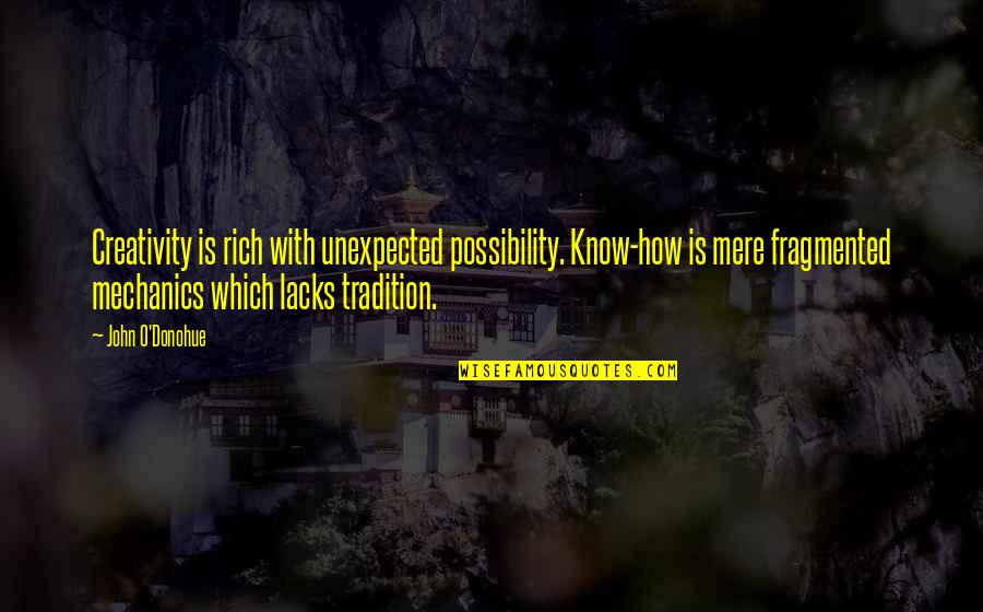 John O'brien Quotes By John O'Donohue: Creativity is rich with unexpected possibility. Know-how is John O'brien Quotes By John O'Donohue: Creativity is rich with unexpected possibility. Know-how is