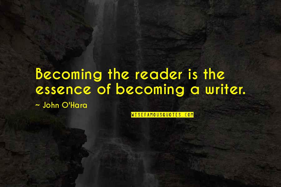 John O'brien Quotes By John O'Hara: Becoming the reader is the essence of becoming John O'brien Quotes By John O'Hara: Becoming the reader is the essence of becoming
