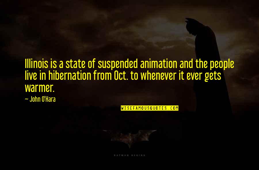 John O'brien Quotes By John O'Hara: Illinois is a state of suspended animation and John O'brien Quotes By John O'Hara: Illinois is a state of suspended animation and