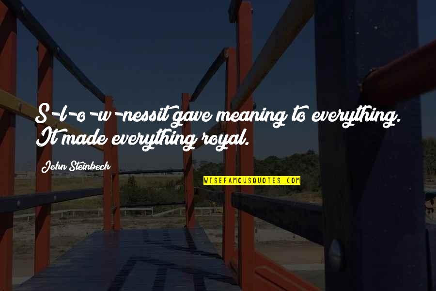 John O'brien Quotes By John Steinbeck: S-l-o-w-nessit gave meaning to everything. It made everything John O'brien Quotes By John Steinbeck: S-l-o-w-nessit gave meaning to everything. It made everything