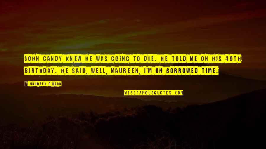 John O'brien Quotes By Maureen O'Hara: John Candy knew he was going to die. John O'brien Quotes By Maureen O'Hara: John Candy knew he was going to die.