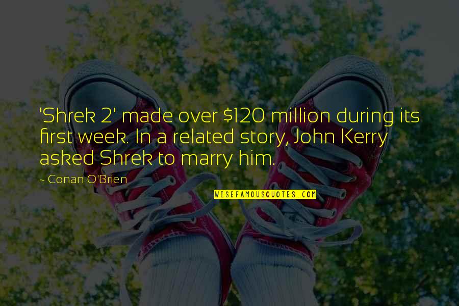 John O'callaghan Quotes By Conan O'Brien: 'Shrek 2' made over $120 million during its John O'callaghan Quotes By Conan O'Brien: 'Shrek 2' made over $120 million during its