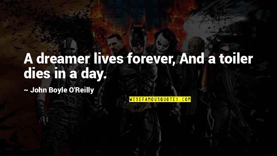 John O'callaghan Quotes By John Boyle O'Reilly: A dreamer lives forever, And a toiler dies John O'callaghan Quotes By John Boyle O'Reilly: A dreamer lives forever, And a toiler dies