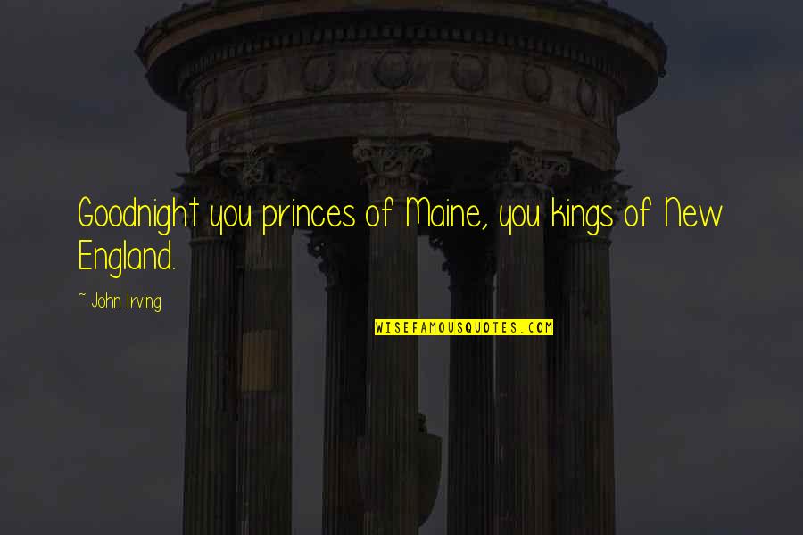 John O'callaghan The Maine Quotes By John Irving: Goodnight you princes of Maine, you kings of