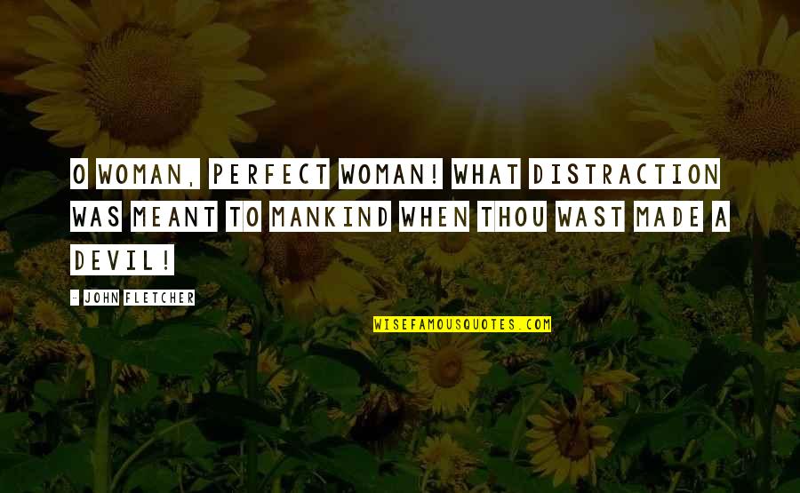 John O'donoghue Quotes By John Fletcher: O woman, perfect woman! what distraction Was meant