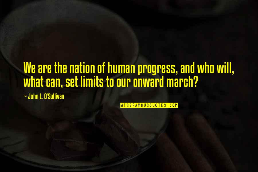 John O'donoghue Quotes By John L. O'Sullivan: We are the nation of human progress, and