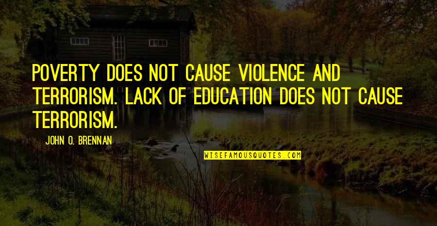 John O'donoghue Quotes By John O. Brennan: Poverty does not cause violence and terrorism. Lack