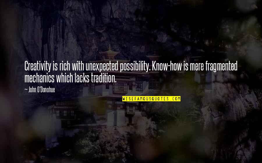 John O'donoghue Quotes By John O'Donohue: Creativity is rich with unexpected possibility. Know-how is