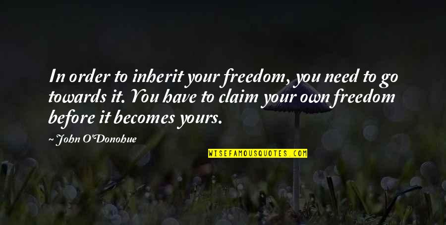 John O'donoghue Quotes By John O'Donohue: In order to inherit your freedom, you need