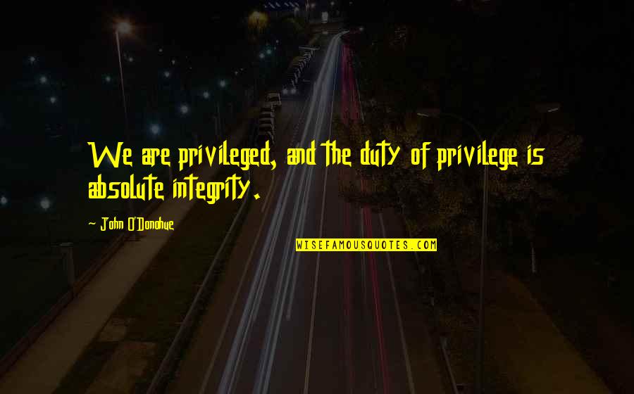 John O'donoghue Quotes By John O'Donohue: We are privileged, and the duty of privilege