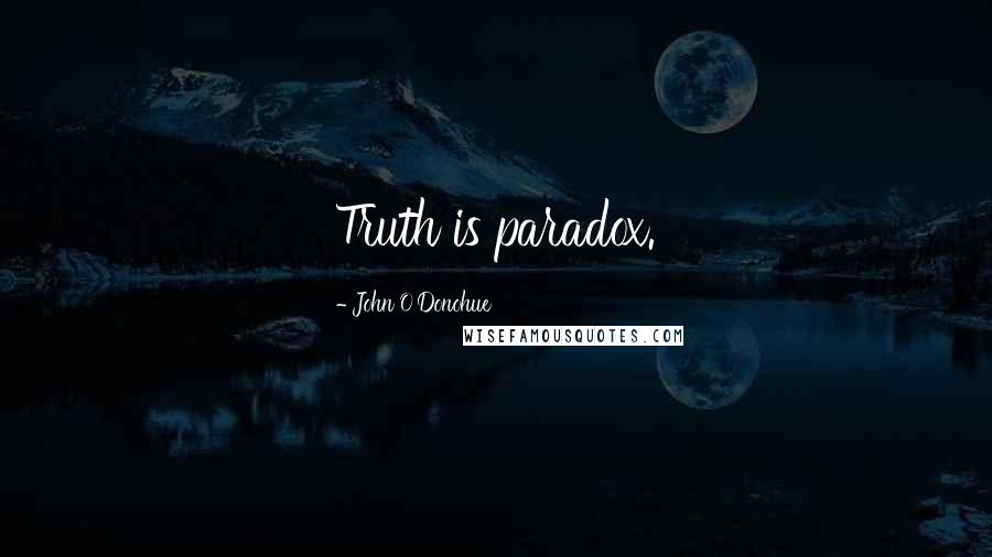 John O'Donohue quotes: Truth is paradox.