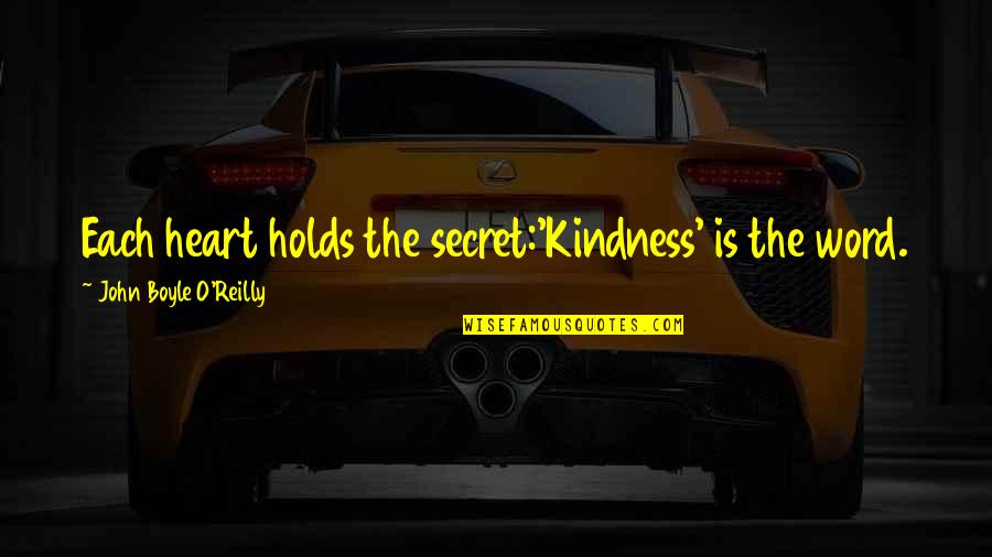 John O'dowd Quotes By John Boyle O'Reilly: Each heart holds the secret:'Kindness' is the word. John O'dowd Quotes By John Boyle O'Reilly: Each heart holds the secret:'Kindness' is the word.