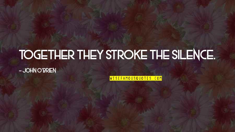 John O'dowd Quotes By John O'Brien: Together they stroke the silence. John O'dowd Quotes By John O'Brien: Together they stroke the silence.