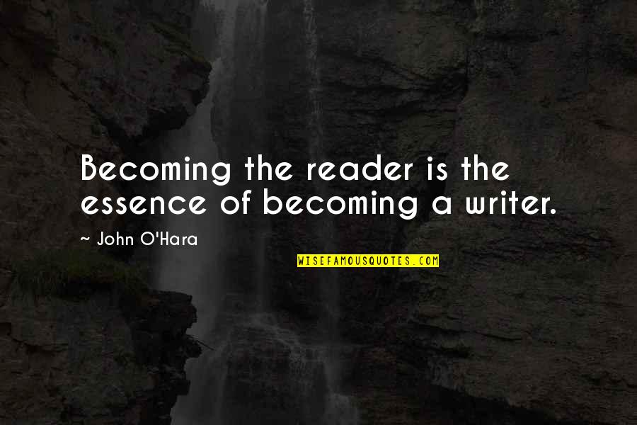 John O'dowd Quotes By John O'Hara: Becoming the reader is the essence of becoming