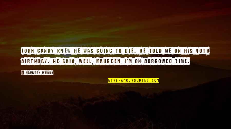 John O'dowd Quotes By Maureen O'Hara: John Candy knew he was going to die. John O'dowd Quotes By Maureen O'Hara: John Candy knew he was going to die.