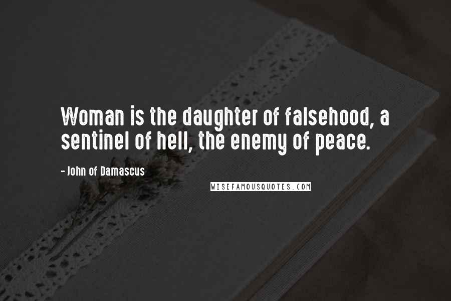 John Of Damascus quotes: Woman is the daughter of falsehood, a sentinel of hell, the enemy of peace.