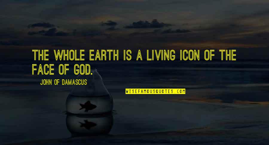 John Of Damascus Quotes By John Of Damascus: The whole earth is a living icon of