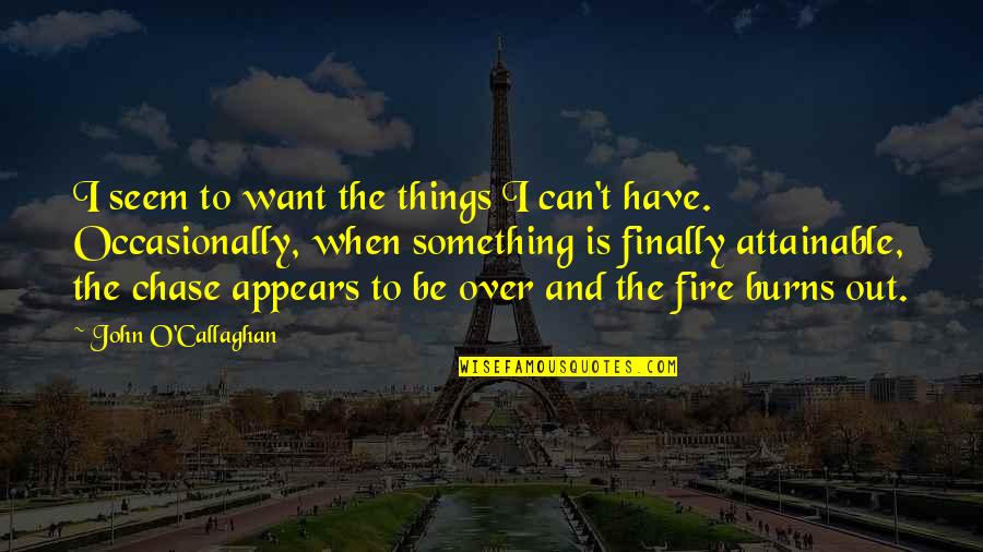 John O'farrell Quotes By John O'Callaghan: I seem to want the things I can't